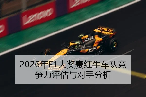 2026年F1大奖赛红牛车队竞争力评估与对手分析