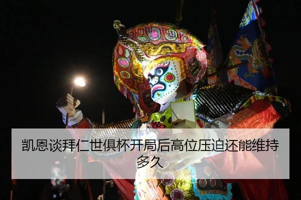 凯恩谈拜仁世俱杯开局后高位压迫还能维持多久